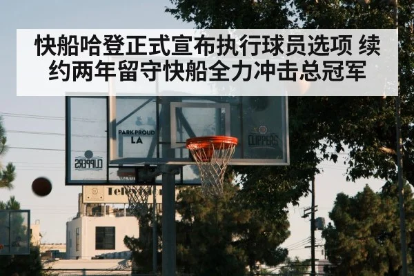 快船哈登正式宣布执行球员选项 续约两年留守快船全力冲击总冠军